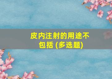 皮内注射的用途不包括 (多选题)